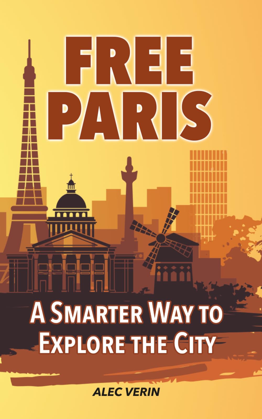 FREE PARIS: A Smarter Way to Explore the City: Discover more of Paris without spending a fortune (FREE CITY GUIDES)