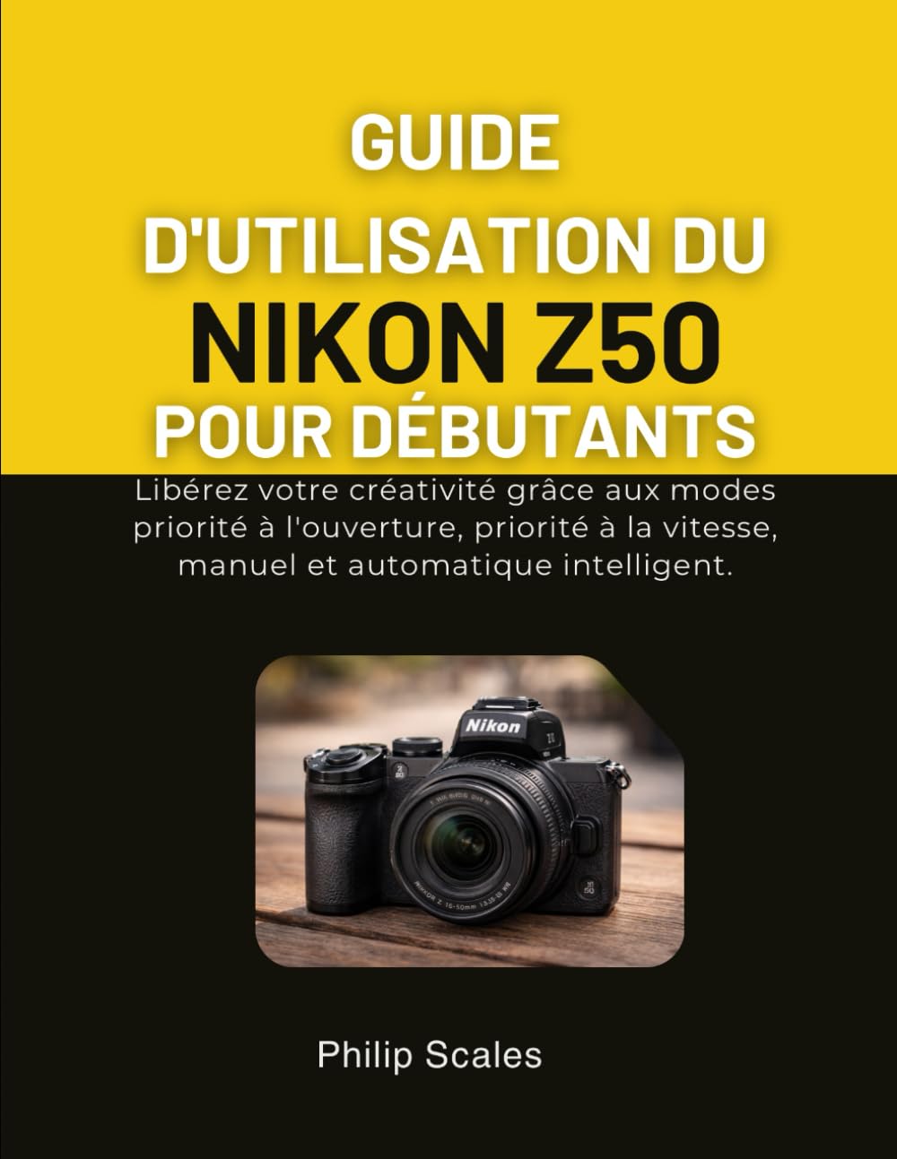GUIDE D'UTILISATION DU NIKON Z50 POUR DÉBUTANTS: Libérez votre créativité grâce aux modes priorité à l'ouverture, priorité à la vitesse, manuel et automatique intelligent.