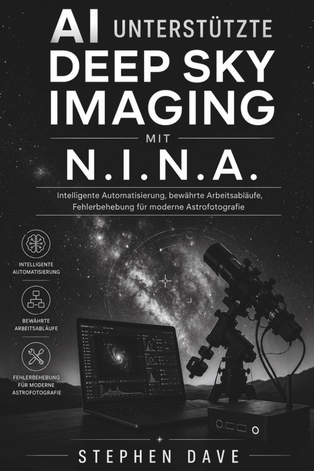 AI UNTERSTÜTZTE DEEP SKY IMAGING MIT N.I.N.A.: Intelligente Automatisierung, bewährte Arbeitsabläufe, Fehlerbehebung für moderne Astrofotografie