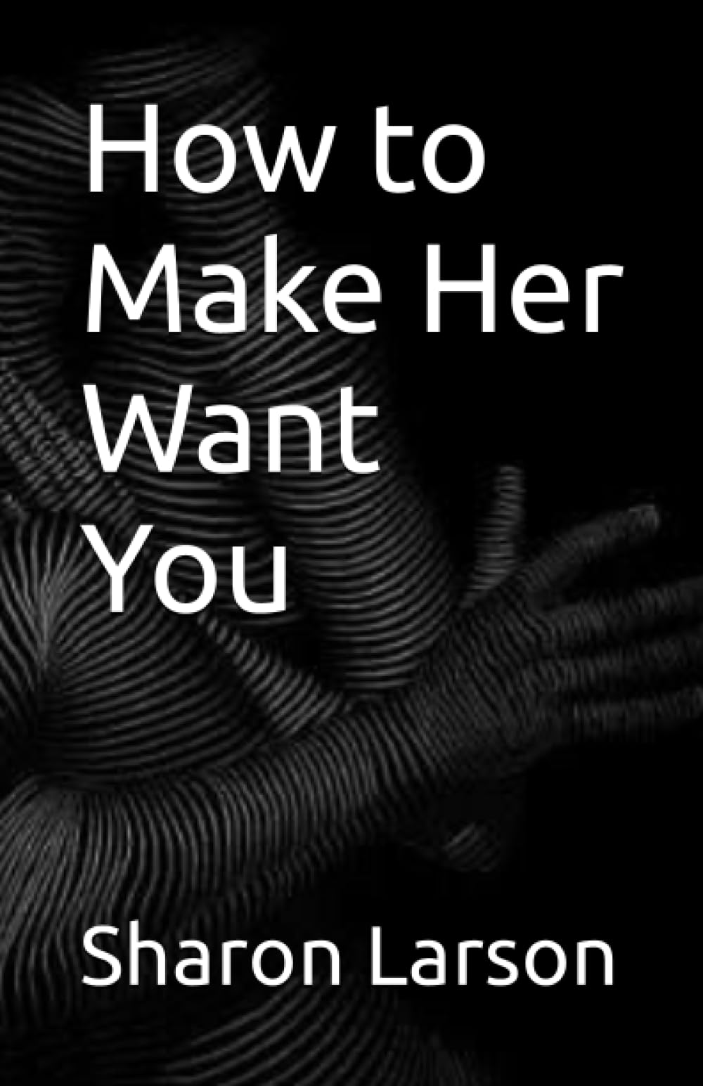 How to Make Her Want You (How to Make Your Partner Want You)