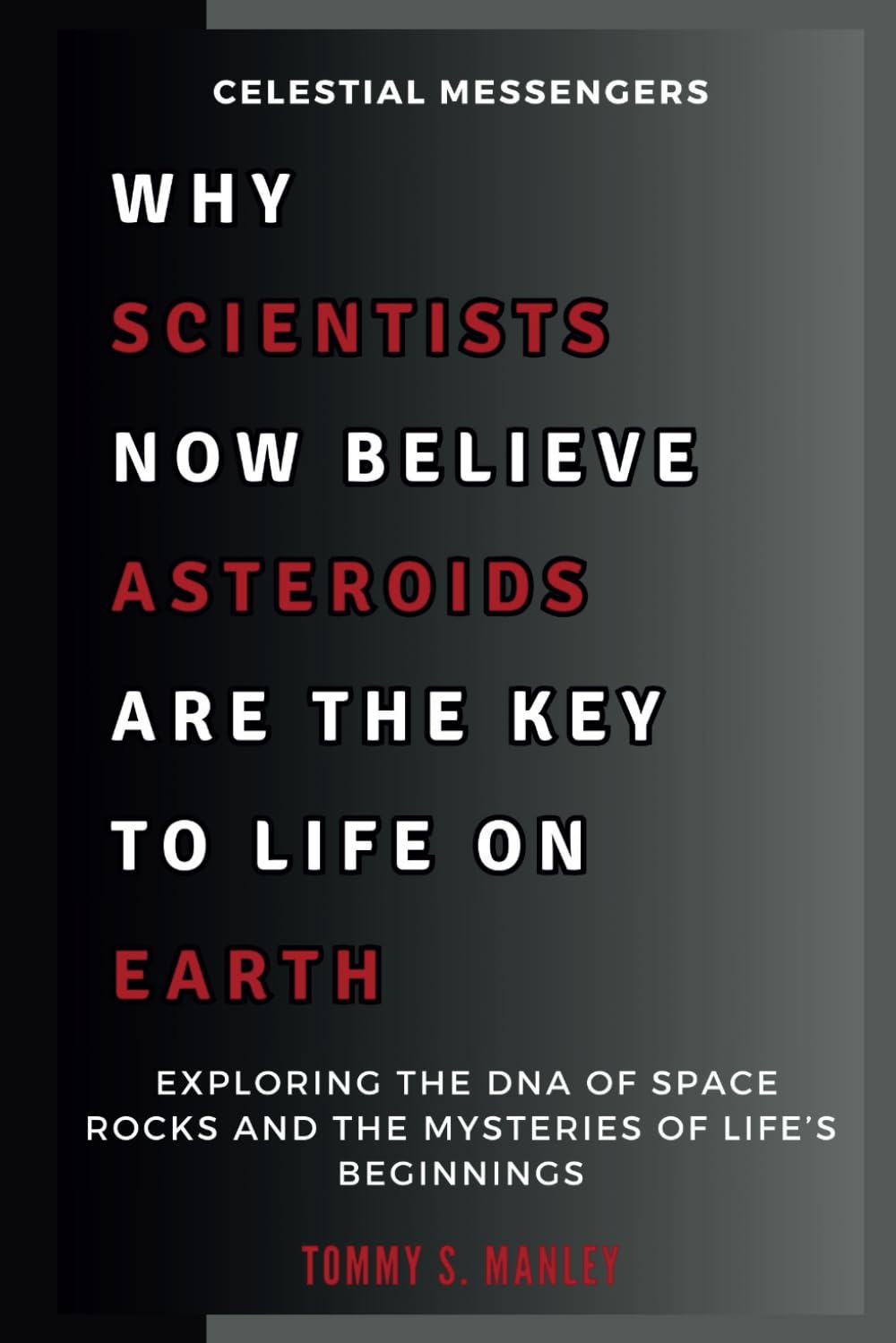 Why Scientists Now Believe Asteroids Are the Key to Life on Earth: Celestial Messengers: Exploring the DNA of Space Rocks and the Mysteries of Life’s Beginnings (The Space Talk)