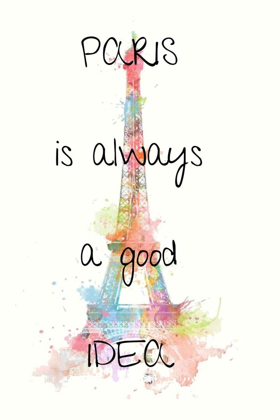 Paris Is Always a Good Idea: 120 Blank Lined Page Softcover Notes Journal, College Ruled Composition Notebook, 6x9 Blank Line, Watercolor Eiffel Tower ... Notebook For Women, Paris Gifts For Women