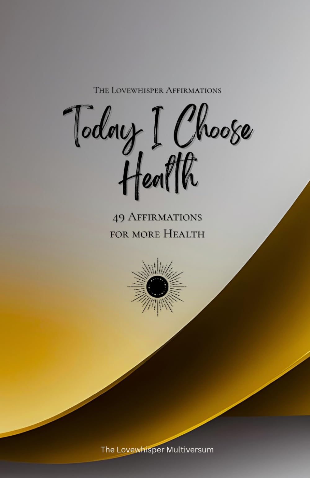 Today I Choose Health: 49 Affirmations for more Health, Mindfulness, Growth, gold (Life with Mindfulness)