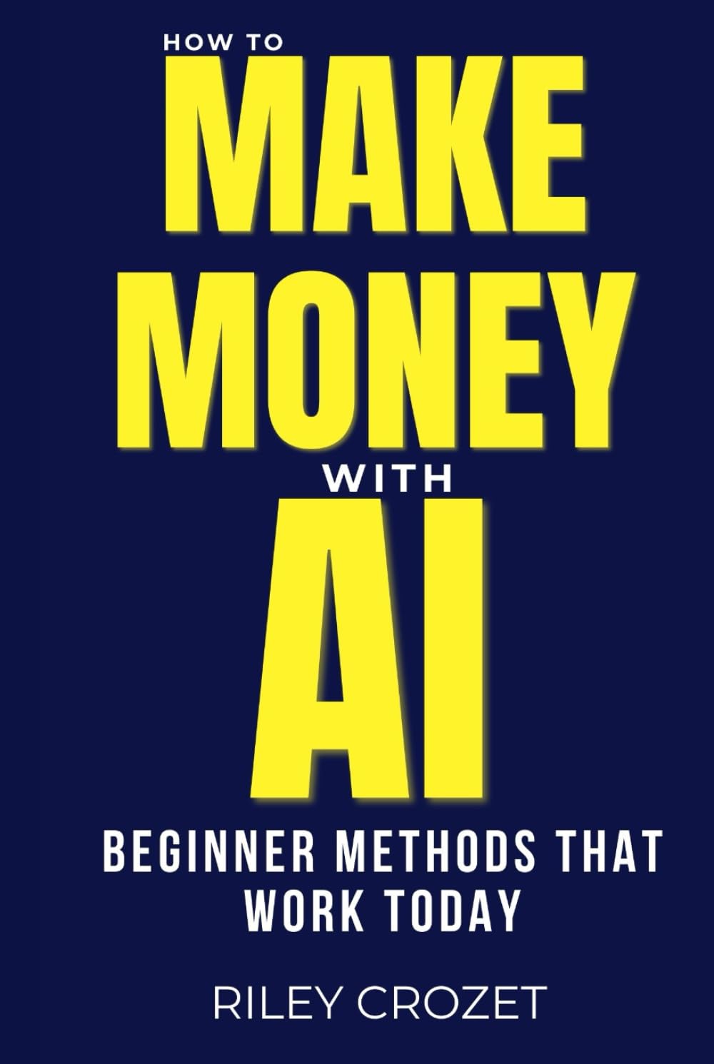 HOW TO MAKE MONEY WITH AI: STEP-BY-STEP GUIDE TO MAKING MONEY ONLINE WITH AI TOOLS (AI Income Foundations)
