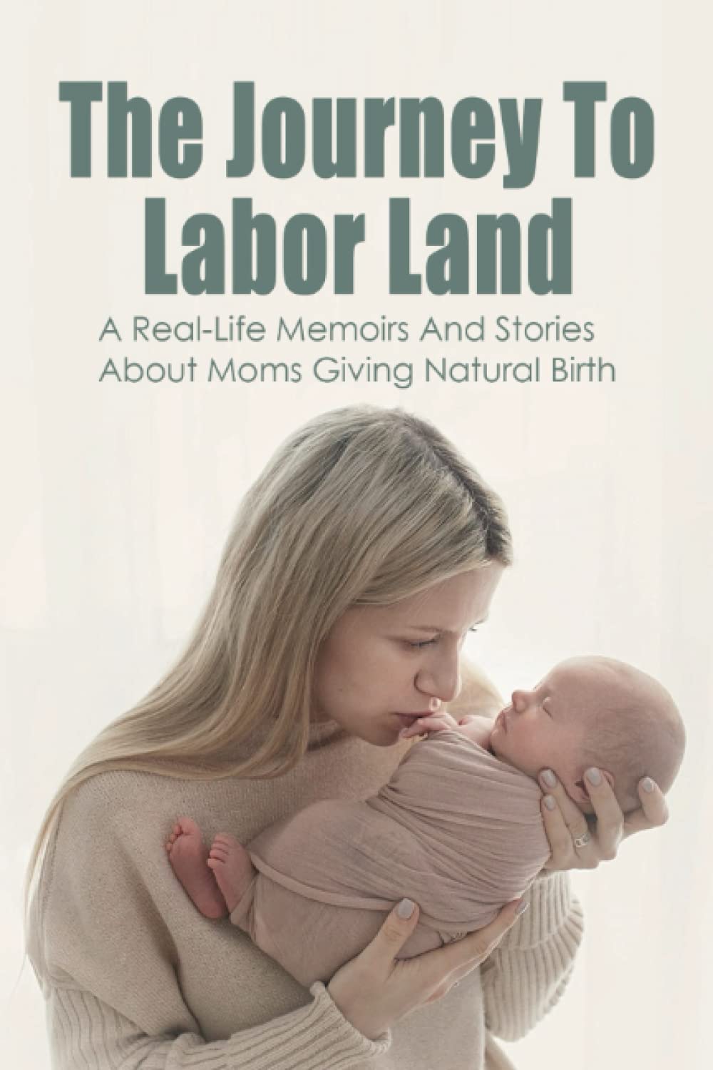The Journey To Labor Land: A Real-Life Memoirs And Stories About Moms Giving Natural Birth