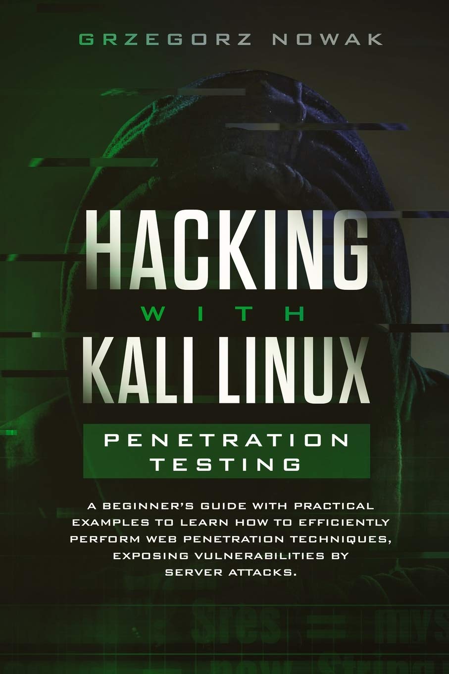 Hacking with Kali Linux: Penetration Testing: A Beginner's Guide with Practical Examples to Learn How to Efficiently Perform Web Penetration