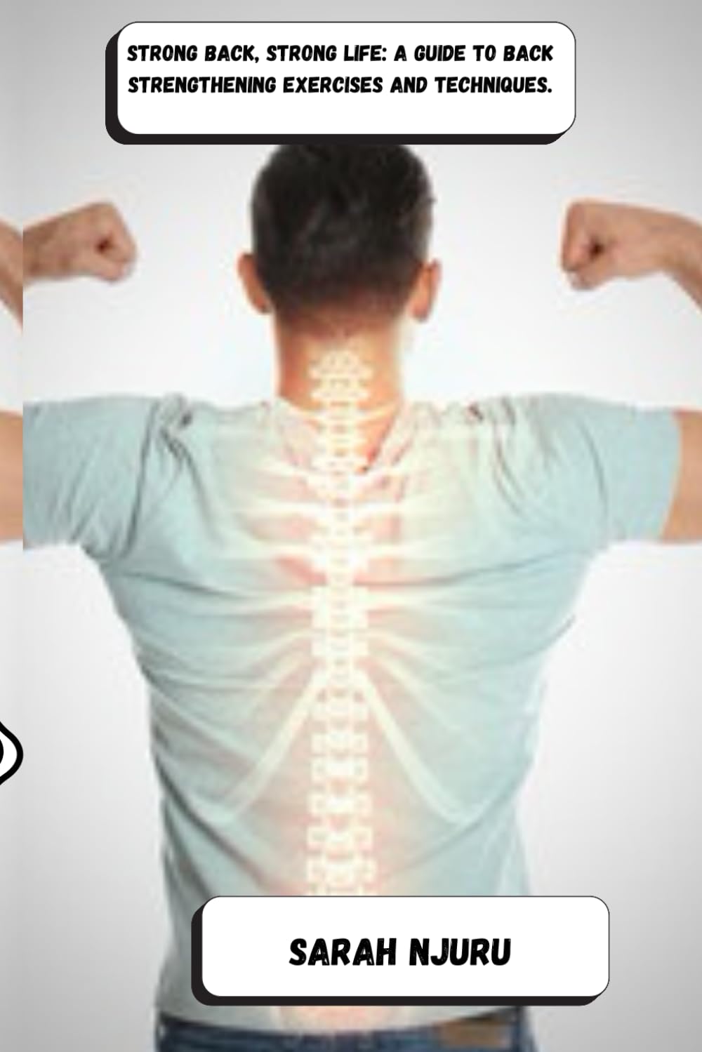 Strong Back, Strong Life: A Guide to Back Strengthening Exercises and Techniques.: A Guide to Back Strengthening Exercises and Techniques.