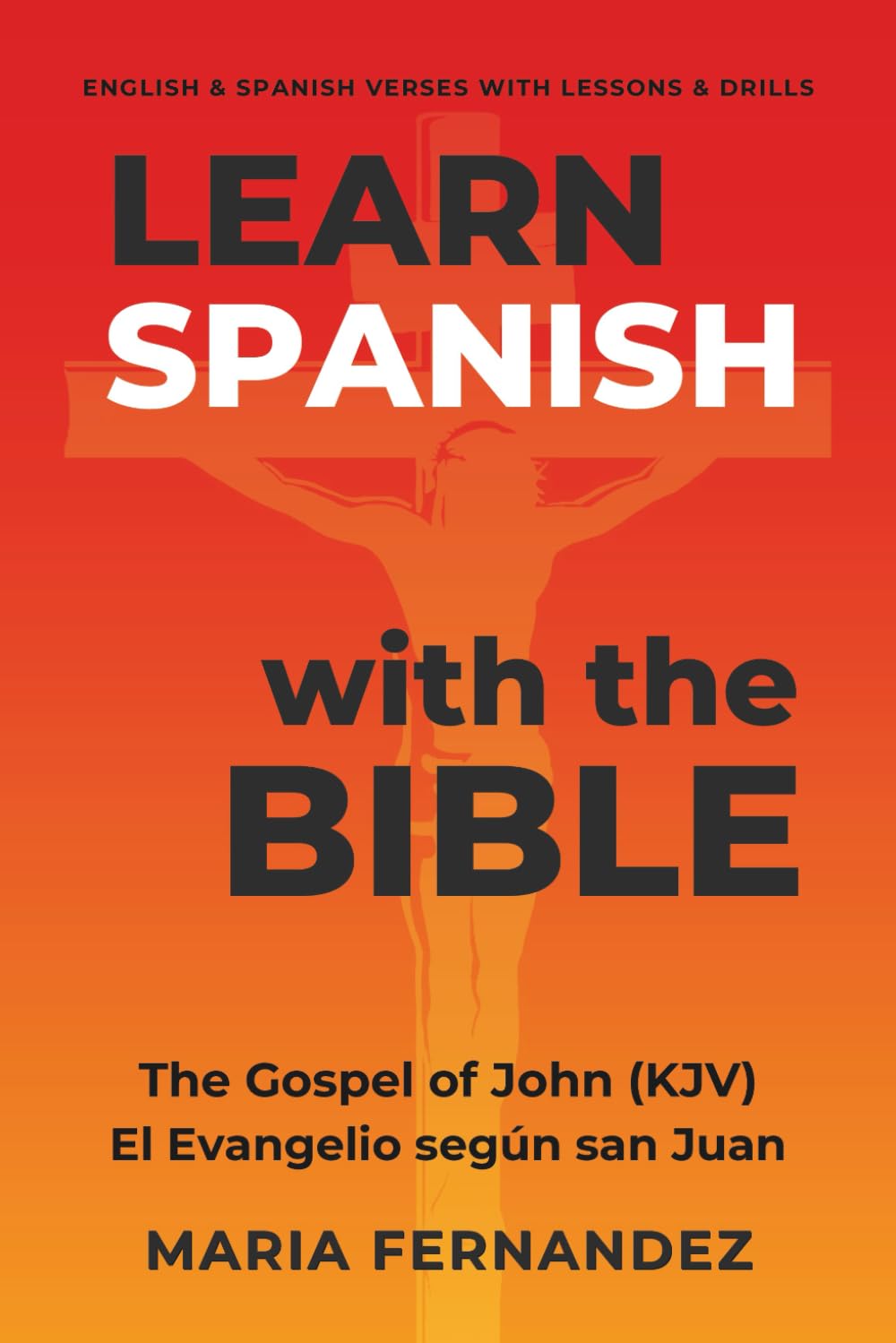 Learn Spanish with the Bible: The Gospel of John (KJV) - El Evangelio según san Juan: English & Spanish Verses with Lessons & Drills