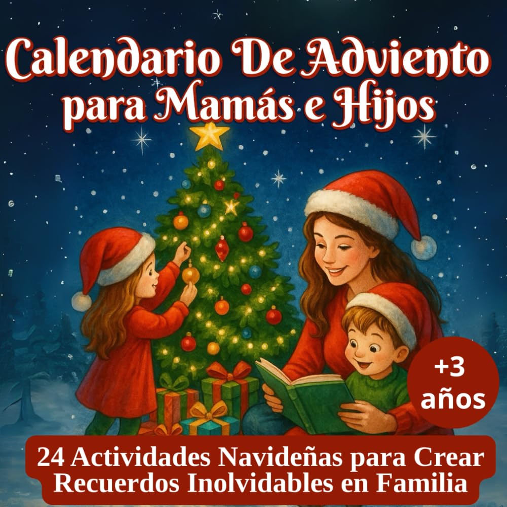 Calendario de Adviento para Mamás e Hijos: 24 Actividades Navideñas para Crear Recuerdos Inolvidables en Familia