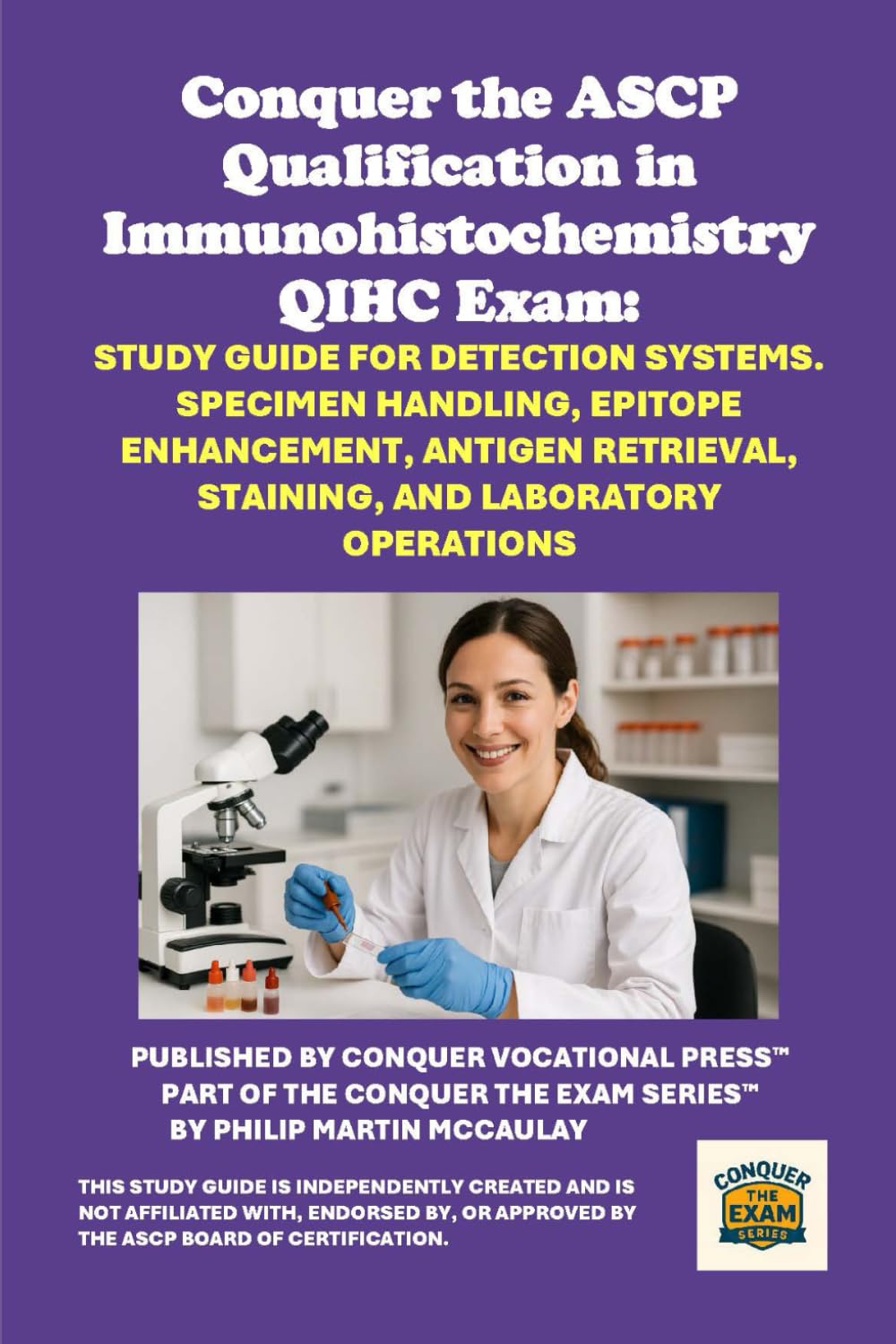 Conquer the ASCP Qualification in Immunohistochemistry QIHC Exam: Study Guide for Detection Systems. Specimen Handling, Epitope Enhancement, Antigen ... and Laboratory Operations (Healthcare Exams)
