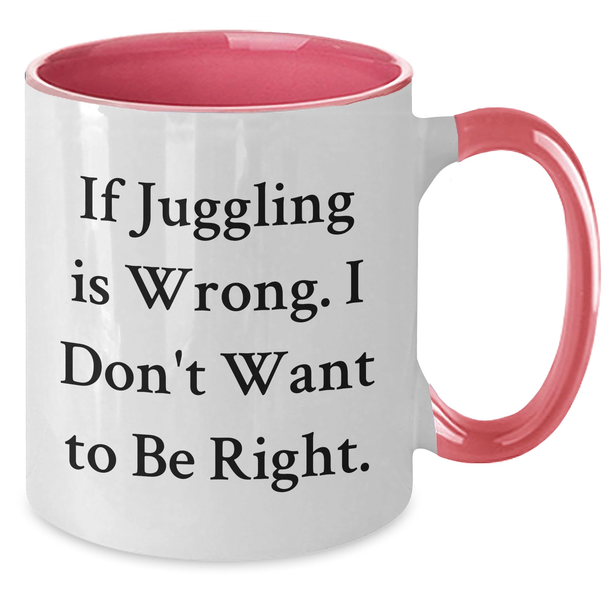 Juggling Enthusiasts Funny Two Tone Coffee Mug If Juggling Is Wrong I Don't Want To Be Right Gifts from Friends for Juggling Enthusiasts