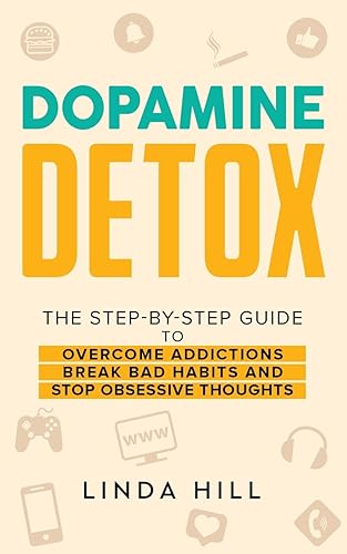 Dopamine Detox: A Step-by-Step Guide to Overcome Addictions, Break Bad Habits, and Stop Obsessive Thoughts (Mental Wellness Book 1)