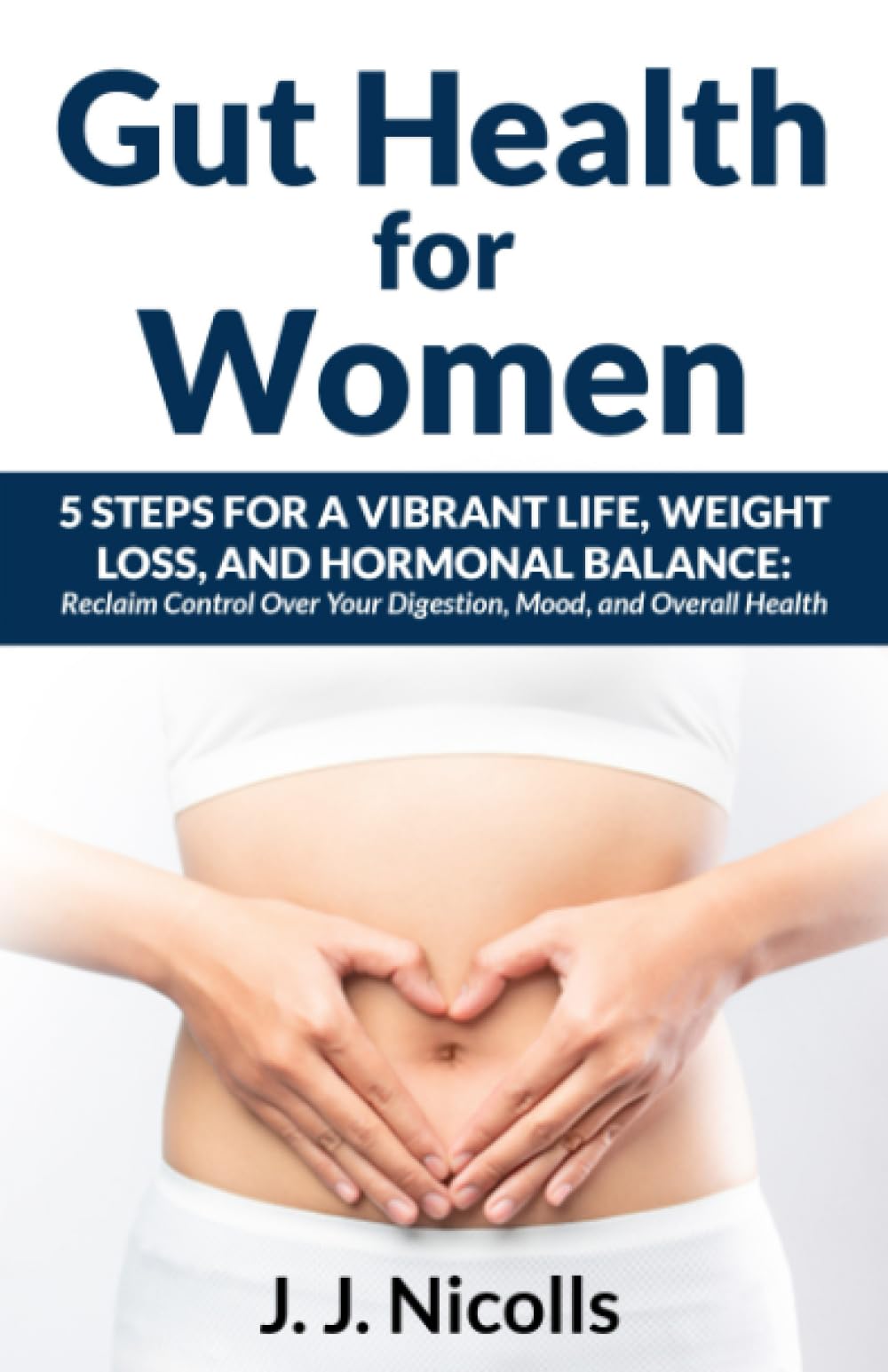 Gut Health for Women: 5 Steps to a Vibrant Life, Weight Loss, and Hormonal Balance:: Reclaim Control Over Your Digestion, Mood, and Overall Health (Gut Health for Women Complete Package)
