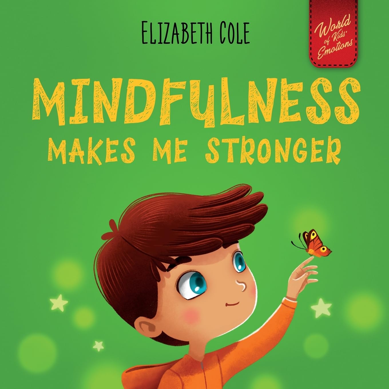 Mindfulness Makes Me Stronger: Kid's Book to Find Calm, Keep Focus and Overcome Anxiety (Children's Book for Boys and Girls) (World of Kids Emotions)