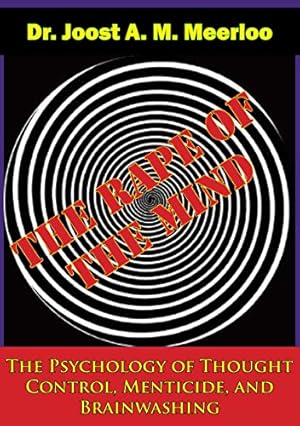 The Rape of the Mind: The Psychology of Thought Control, Menticide, and Brainwashing