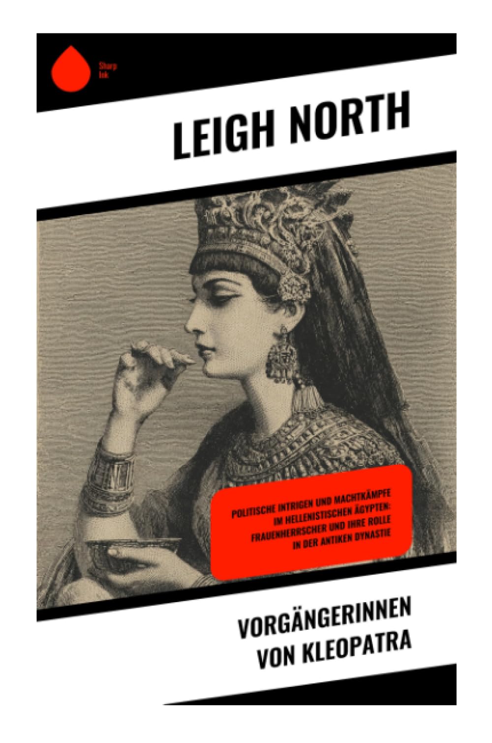 Vorgängerinnen von Kleopatra: Politische Intrigen und Machtkämpfe im hellenistischen Ägypten: Frauenherrscher und ihre Rolle in der antiken Dynastie