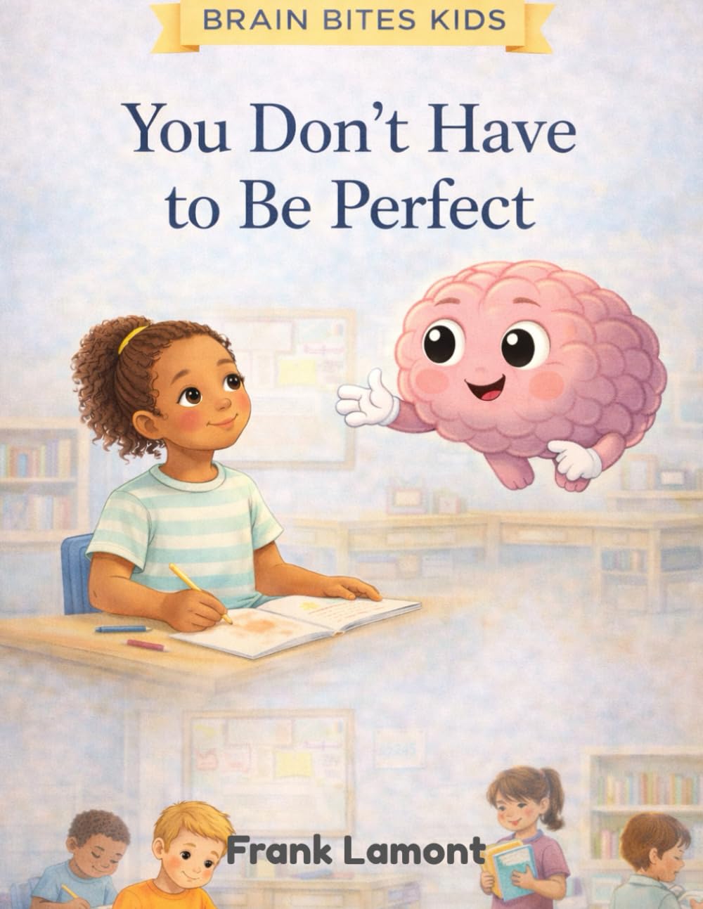 You Don’t Have to be Perfect: A Brain Bites Kids Book