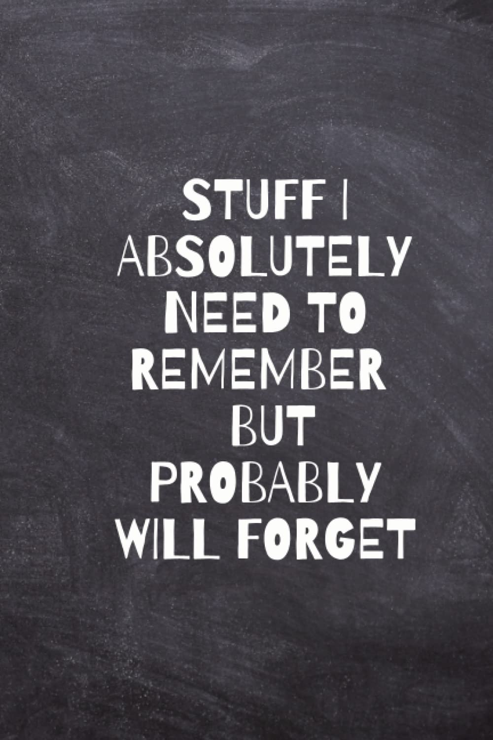 "STUFF I ABSOLUTELY NEED TO REMEMBER BUT PROBABLY WILL FORGET" Funny Lined Journal