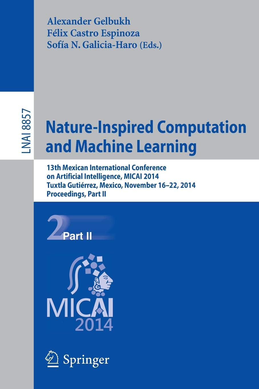Nature-Inspired Computation and Machine Learning: 13th Mexican International Conference on Artificial Intelligence, MICAI2014, Tuxtla Gutiérrez, ... (Lecture Notes in Computer Science, 8857)