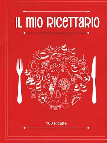 IL MIO RICETTARIO: Il Quaderno Personalizzato su cui Scrivere Tutti i Tuoi Piatti Preferiti! Stupisci Amici e Parenti con Questa Raccolta di Deliziose Ricette Create da Te! (ROSSO)