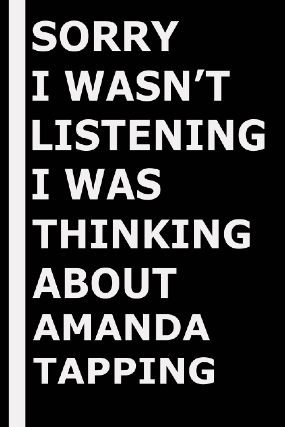 Sorry I wasn't listening I was thinking about Amanda Tapping: Composition Book Journal for Amanda Tapping Lovers