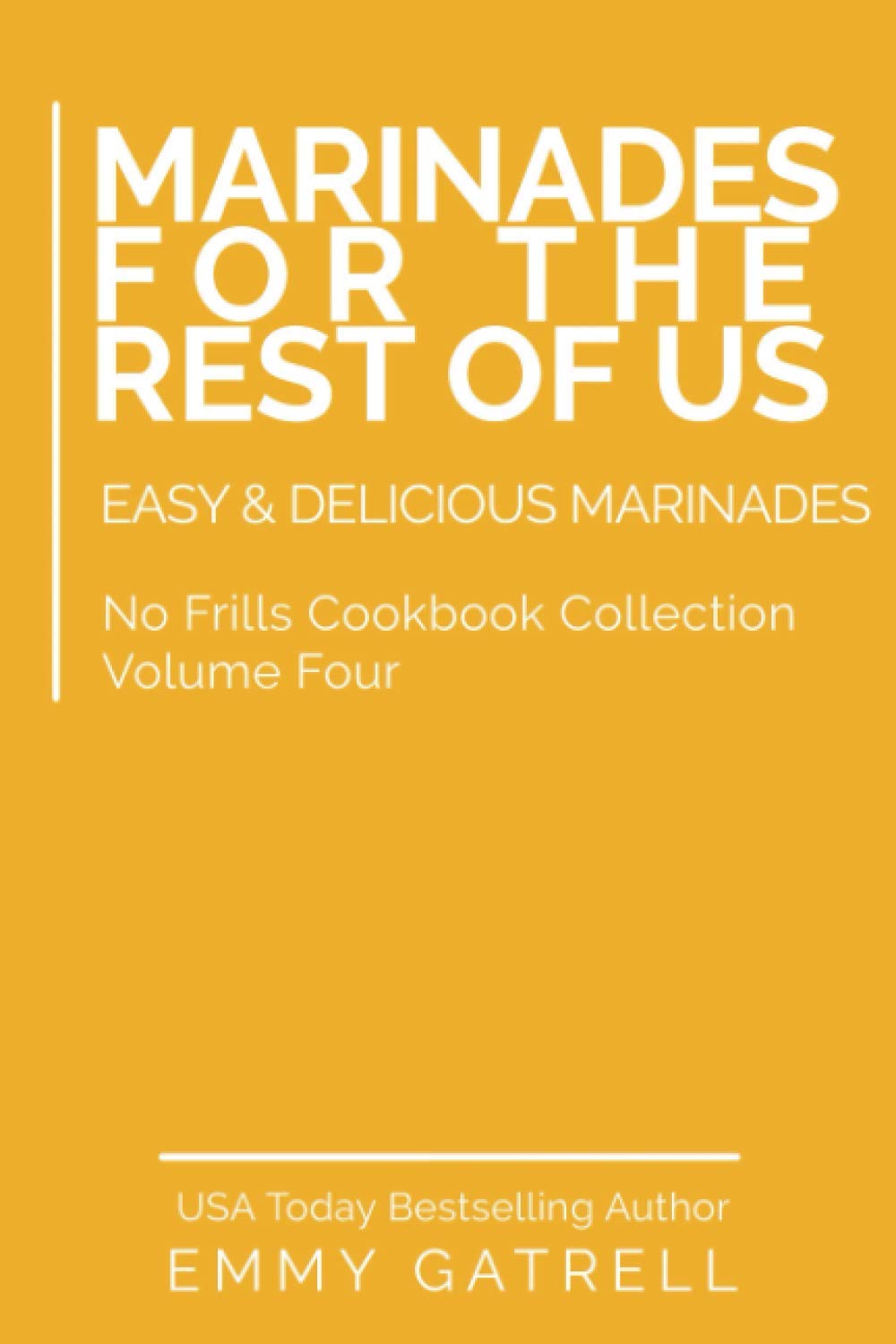 Marinades For the Rest of Us: Easy & Delicious Marinades: 4 (No Frills Cookbook Collection)