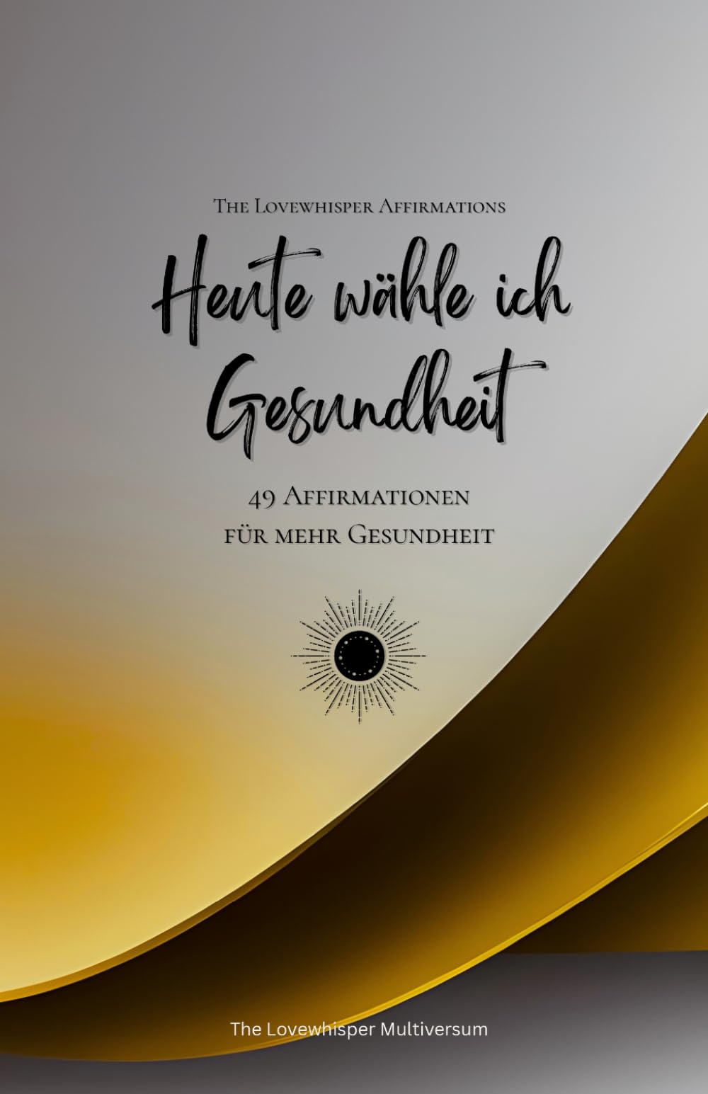 Heute wähle ich Gesundheit: 49 Affirmationen für mehr Gesundheit, Achtsamkeit, Wachstum, gold (Leben in Achtsamkeit)