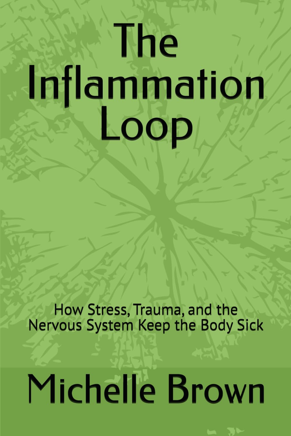 The Inflammation Loop: How Stress, Trauma, and the Nervous System Keep the Body Sick: 2 (The Body Remembers Series)
