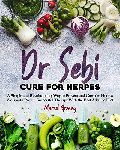 Dr. Sebi Cure for Herpes: A Simple and Revolutionary Way to Prevent and Cure the Herpes Virus with Proven Successful Therapy with the Best Alkaline Diet