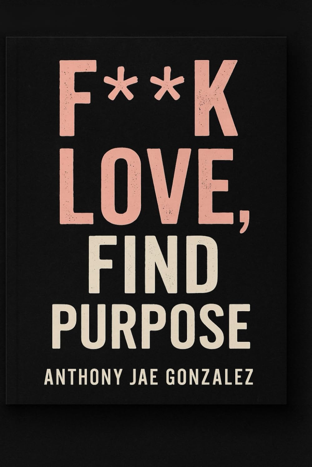 F**k Love, Find Purpose