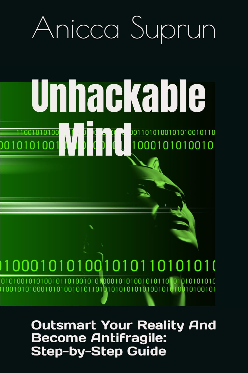 Unhackable Mind: Outsmart Your Reality And Become Antifragile: Step-by-Step Guide: 1 (A Year of Transformation)