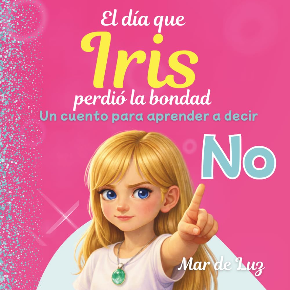 El día que Iris perdió la bondad: Un cuento para ayudar a niños y niñas a defenderse, poner límites y aprender a decir No. No al bullying. (La luna de las emociones)