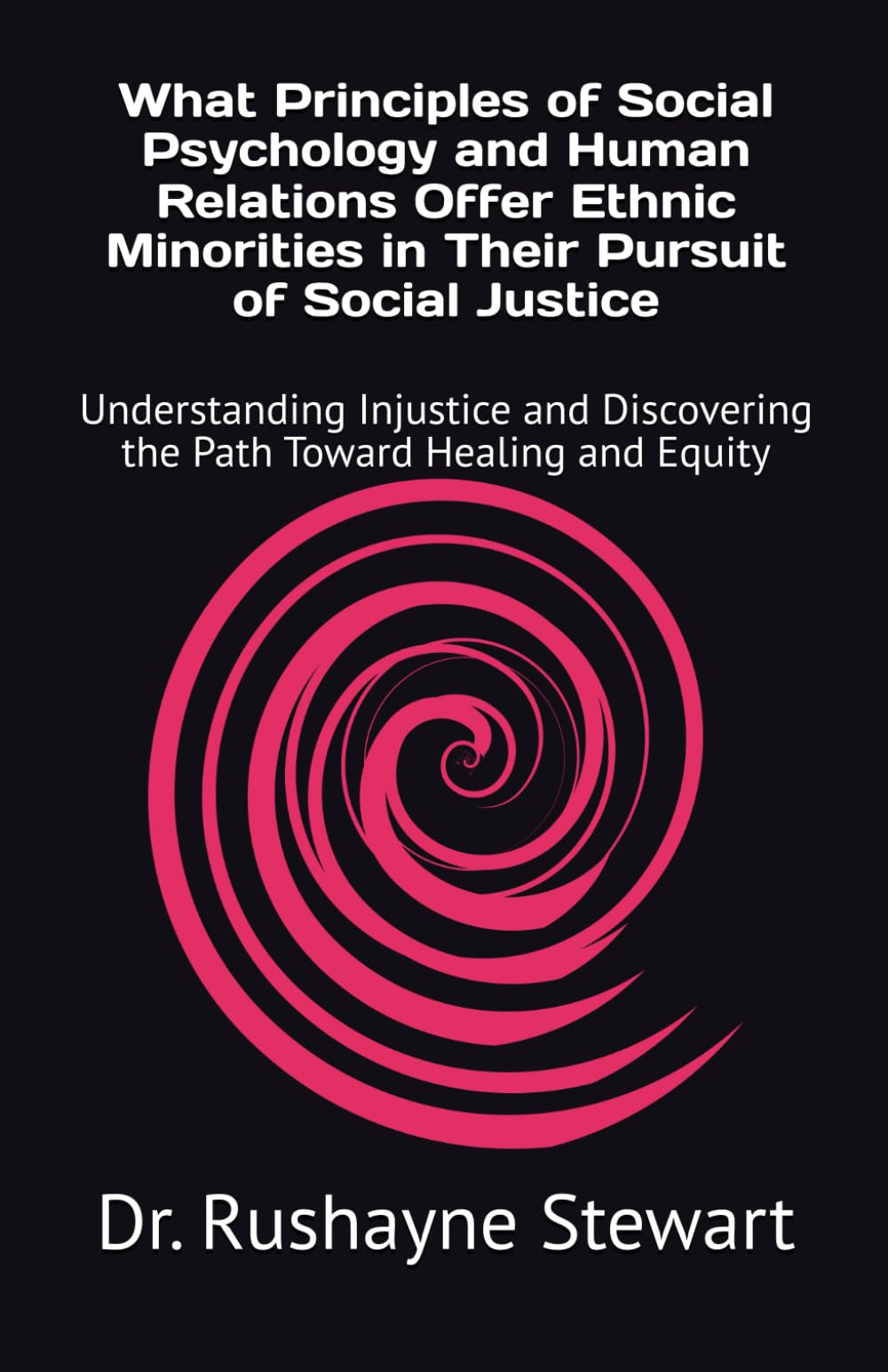 What Principles of Social Psychology and Human Relations Offer Ethnic Minorities in Their Pursuit of Social Justice: Understanding Injustice and Discovering the Path Toward Healing and Equity