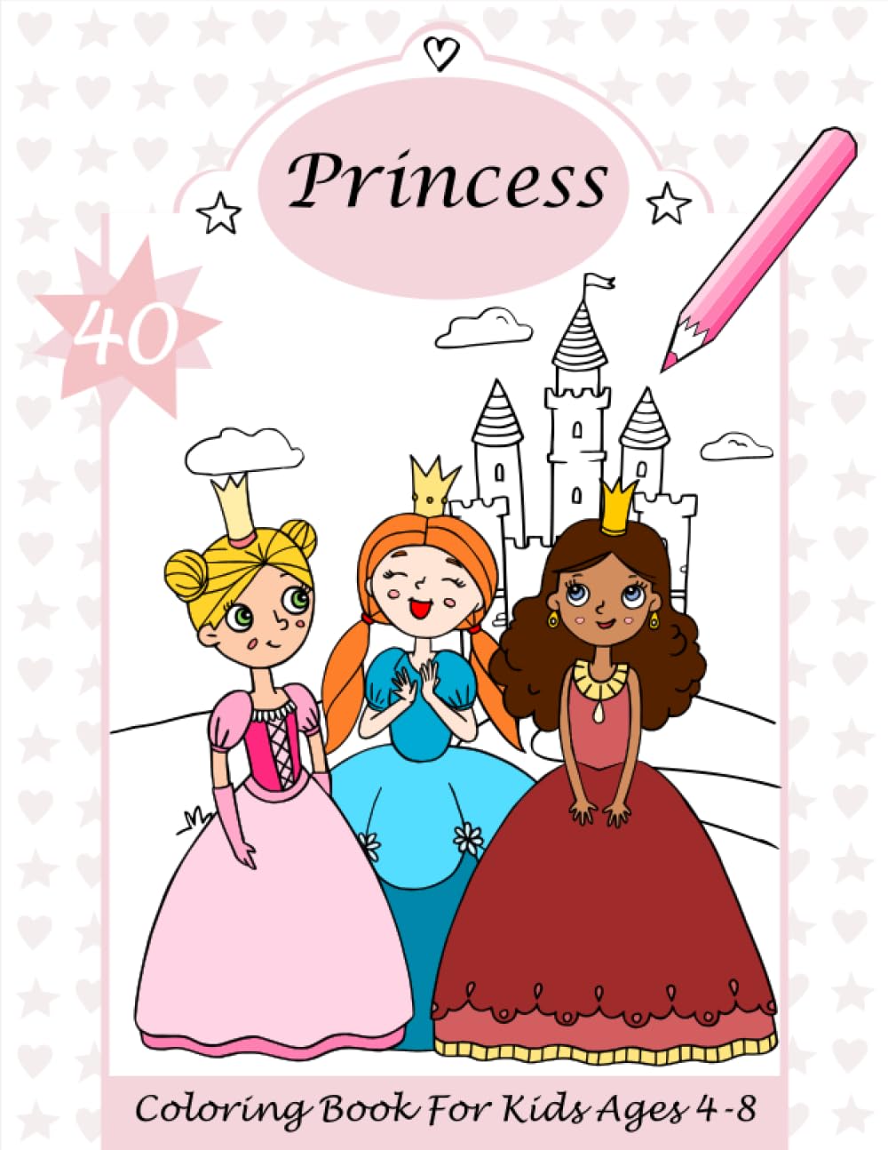 Princess Coloring Book For Kids Ages 4-8: Cute Coloring Pages whit Fairies, Unicorns, Mermaids and More to Color for Girls and Boys | 40 Unique Illustrations for Smart Kids | Let's Color Princess