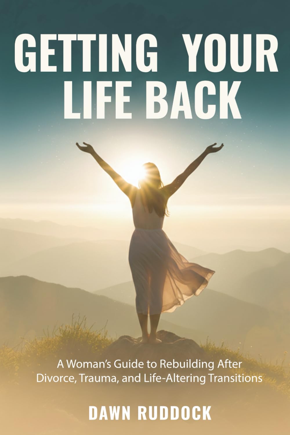 Getting Your Life Back: A Woman's Guide to Rebuilding After Divorce, Trauma, and Life-Altering Transitions