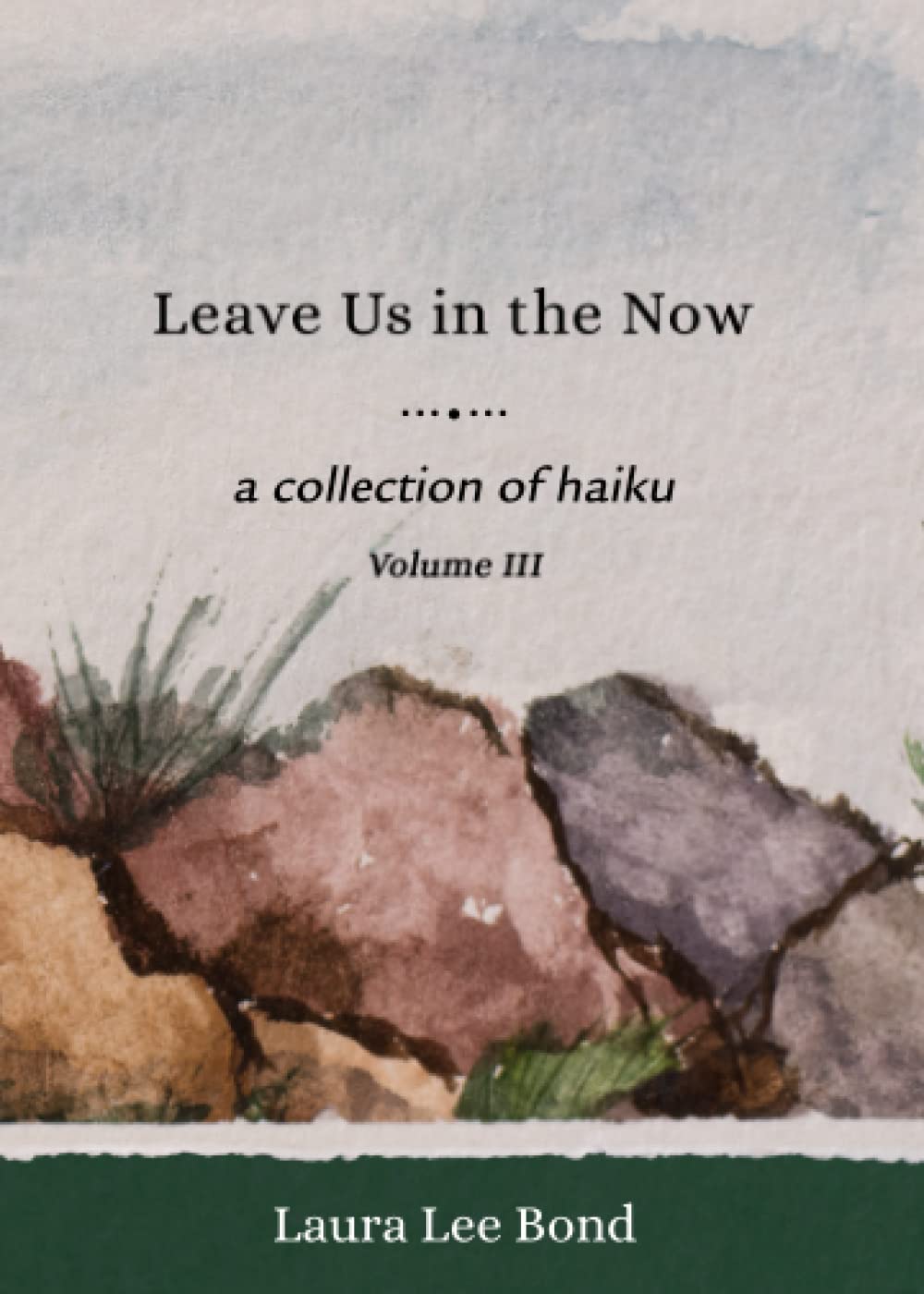 Leave Us in the Now: A Collection of Haiku, Vol. 3