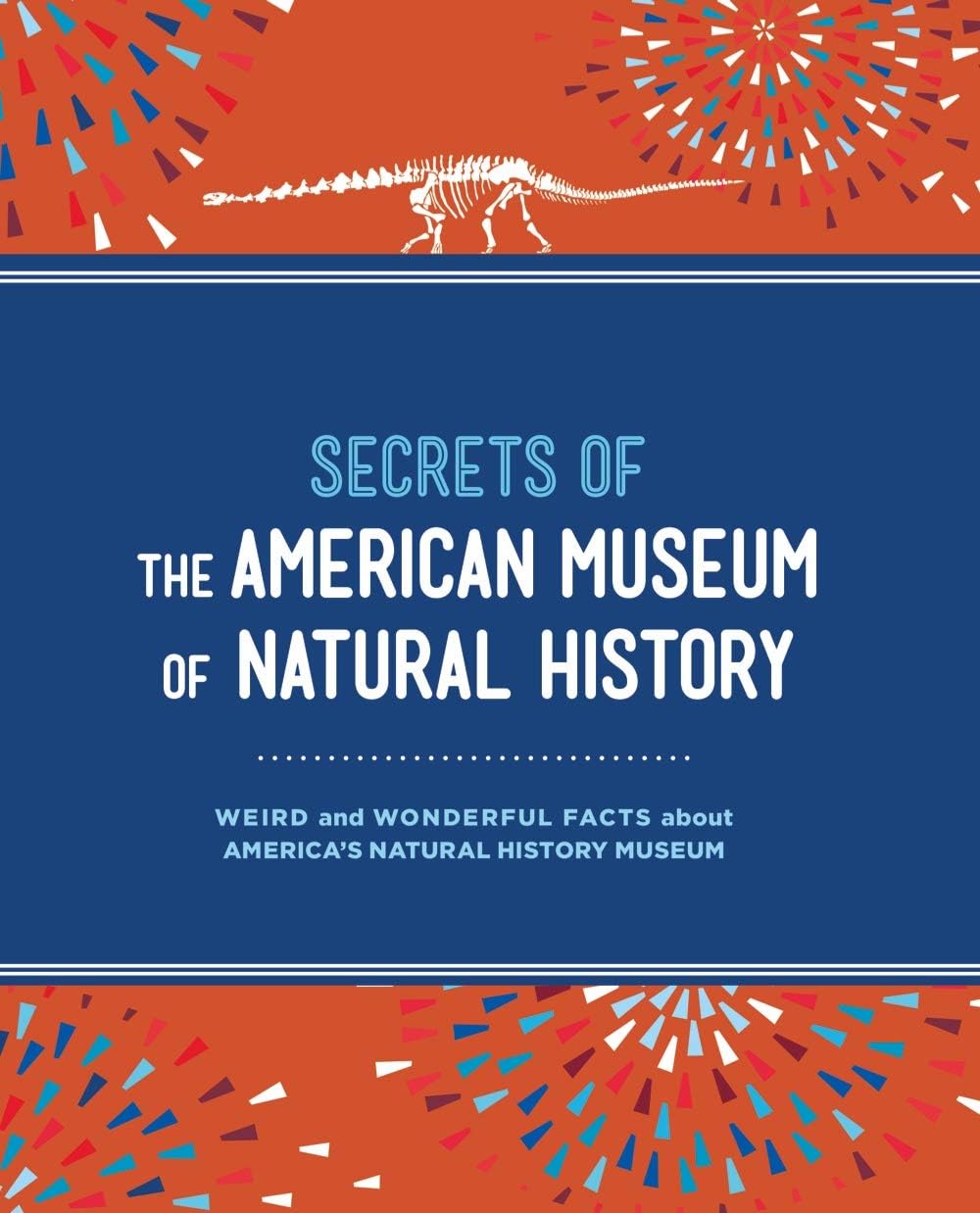 Secrets of the American Museum of Natural History: Weird and Wonderful Facts about America’s Natural History Museum