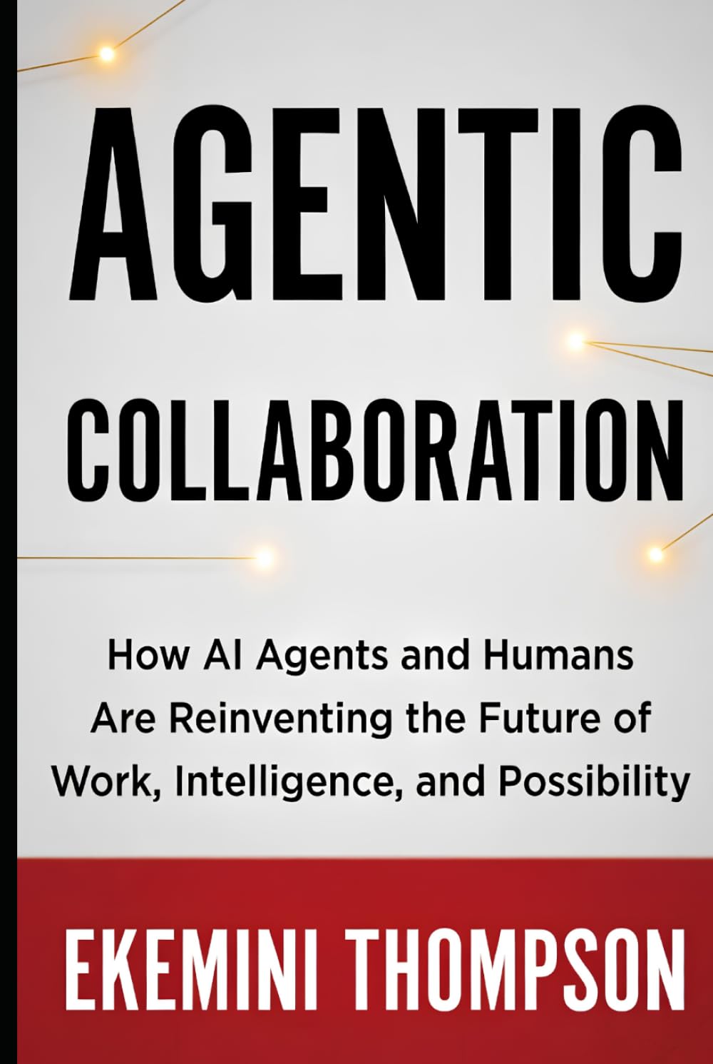 Agentic Collaboration: How AI Agents and Humans Are Reinventing the Future of Work, Intelligence, and Possibility