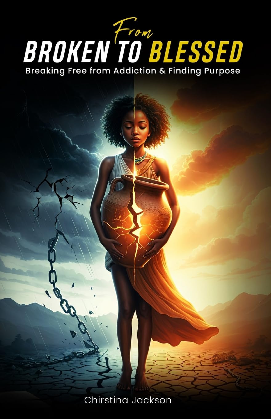 From Broken to Blessed: Breaking Free from Addiction and Finding Purpose