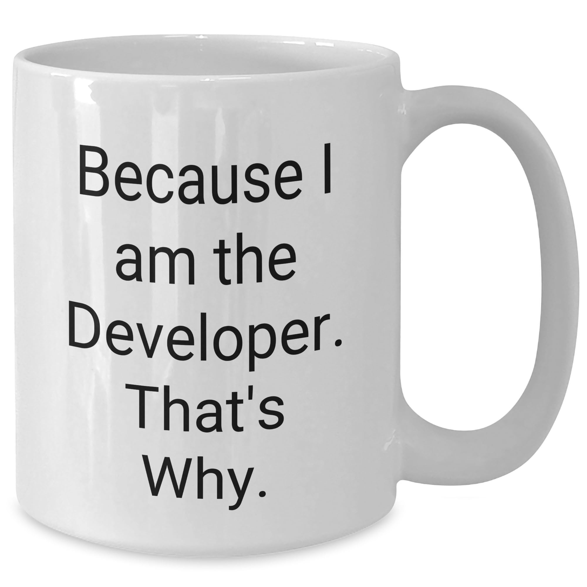 Funny Developer Gifts: Because I Am The Developer That's Why White Ceramic Coffee Mug for Birthday, Gifts from Mom to Developer Friend