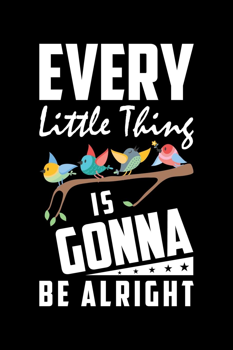 EVERY LITTLE THING IS GONNA BE ALRIGHT: A Journal, Notepad, or Diary to write down your thoughts. - 120 Page - 6x9 - College Ruled Journal - Writing ... Writing Space, Doodle, Note, Sketchpad.