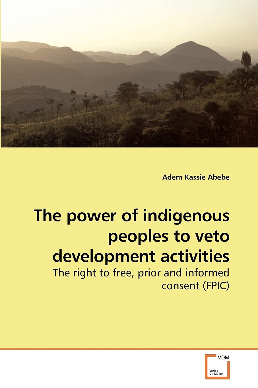 The power of indigenous peoples to veto development activities: The right to free, prior and informed consent (FPIC)