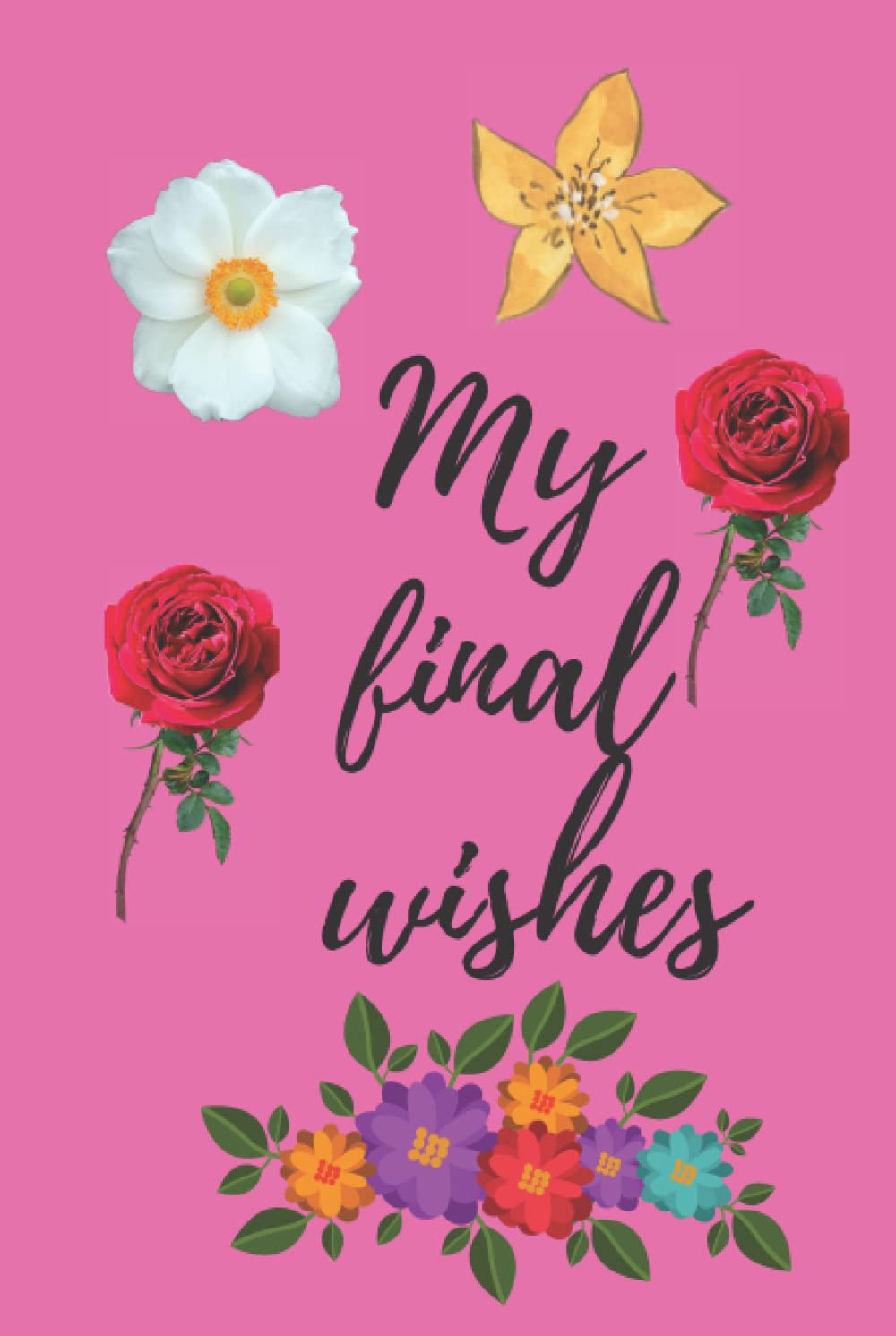 My Final Wishes: When I'm Gone; Organizer, End of Life Planner, Beneficiary Planner, Important Information About My Belongings, Business Affairs & ... Plans and Final Wishes (Shit you'll need)