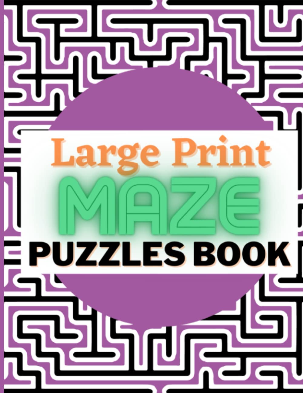 Maze Puzzles for Adults: Large Print Easy, Medium & Hard Mazes, 73 Mazes for Adults - Hours of Fun, Stress Relief and Relaxation