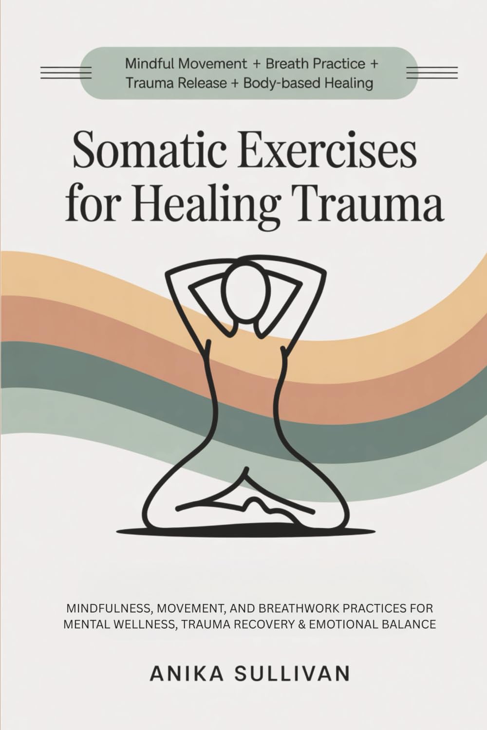 Somatic Exercises for Healing Trauma: Mindfulness, Movement, and Breathwork Practices for Mental Wellness, Trauma Recovery, & Emotional Balance (Healing Holistically Books)