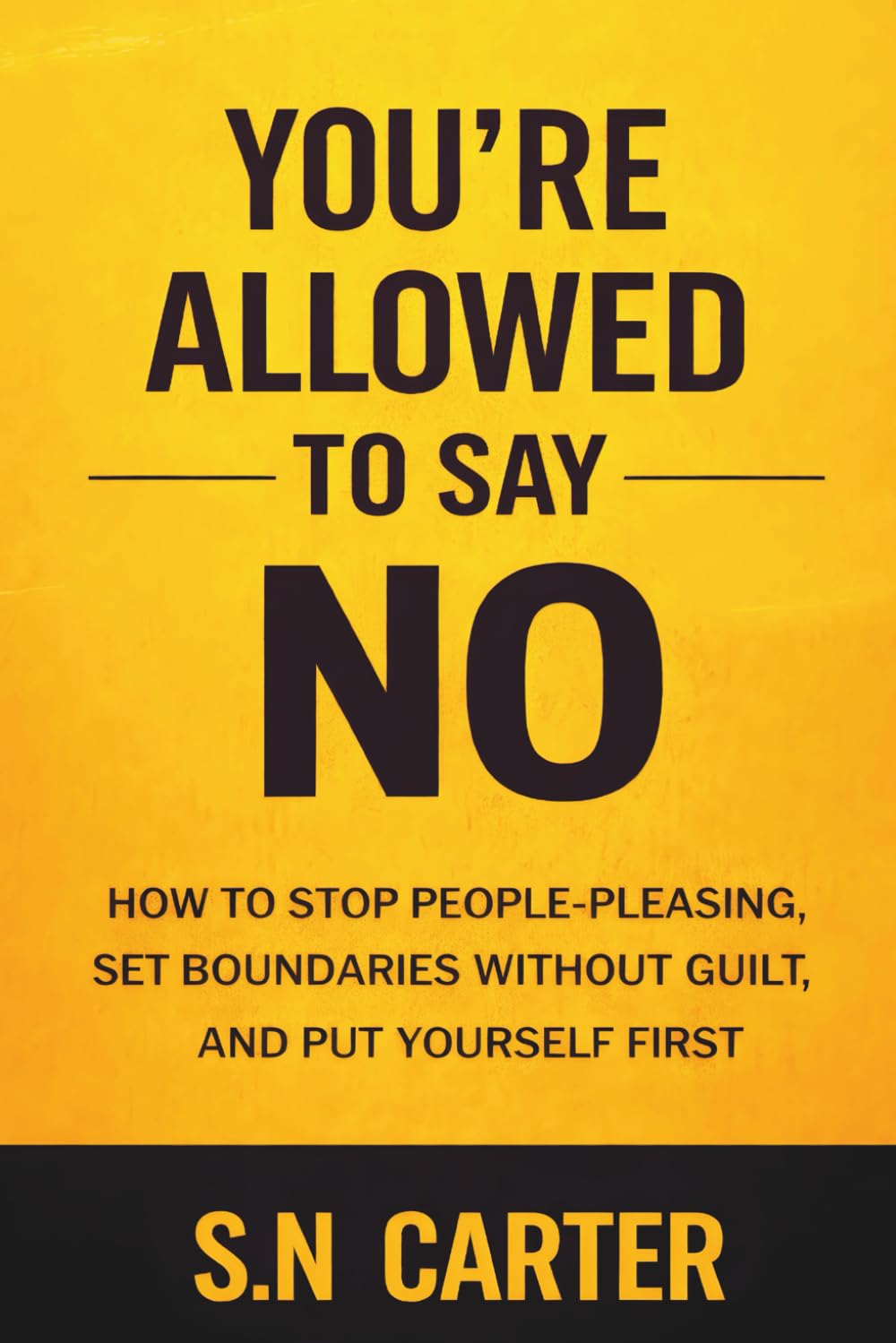 YOU ARE ALLOWED TO SAY NO: How to Stop People-Pleasing, Set Boundaries Without Guilt, and Put Yourself First
