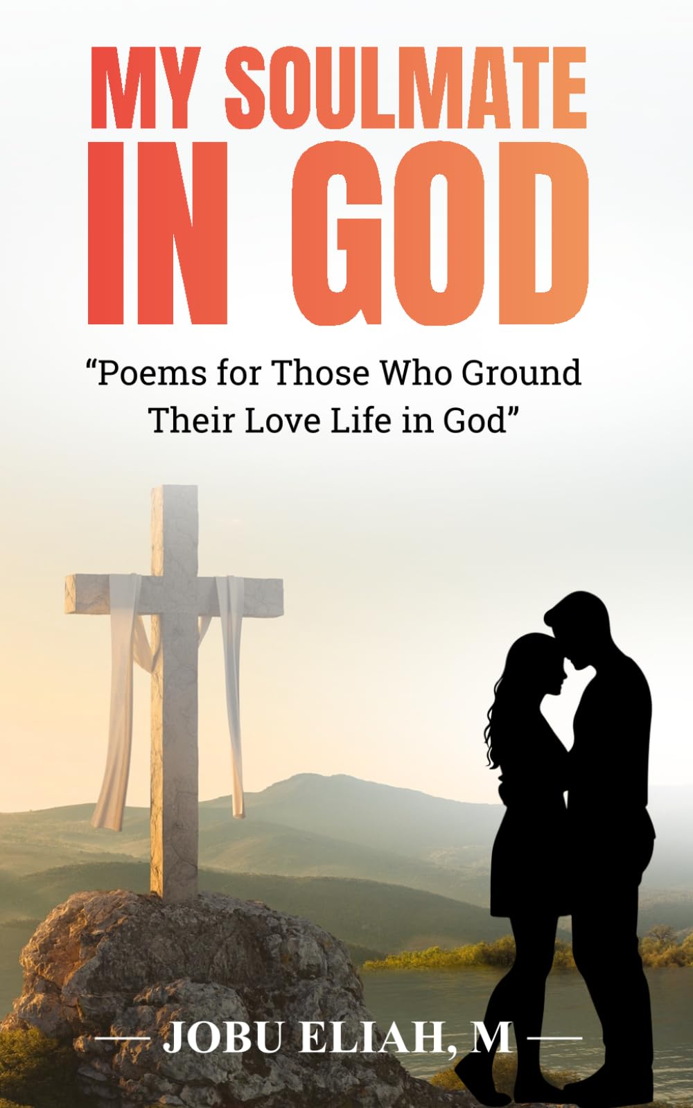 MY SOULMATE IN GOD: Poems for Those Who Ground Their Love Life in God