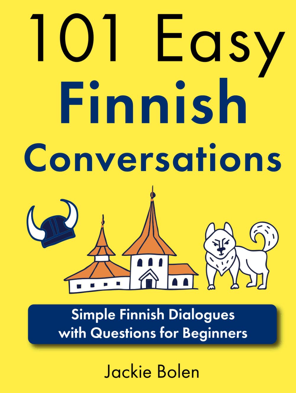 101 Easy Finnish Conversations: Simple Finnish Dialogues with Questions for Beginners (Learn Finnish with English)