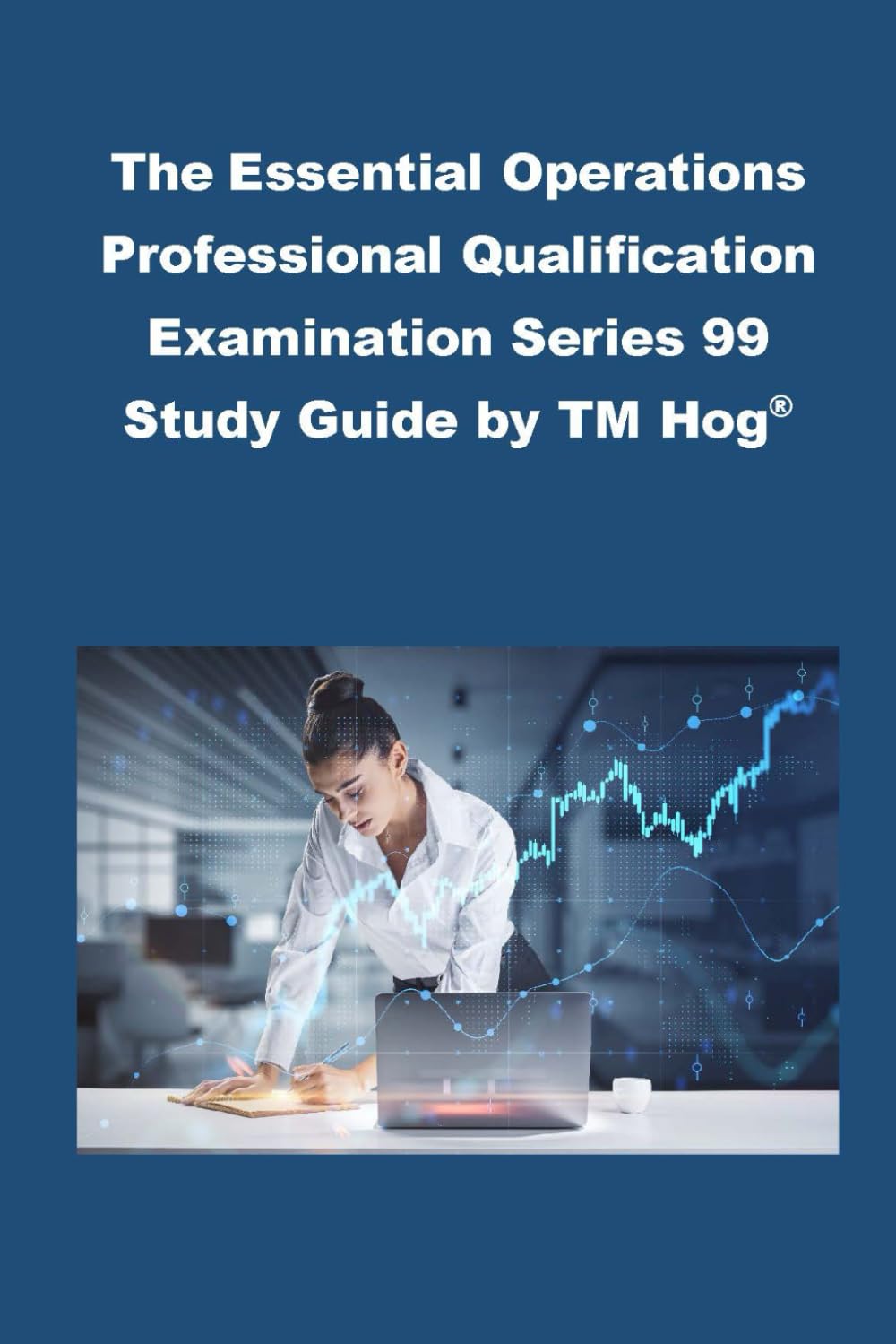 The Essential Operations Professional Qualification Examination Series 99 Study Guide by TM Hog® (Investment Exams)