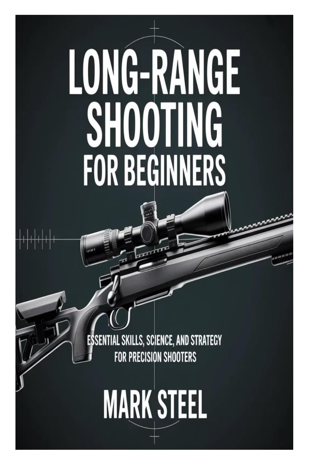 Long-Range Shooting For Beginners: Essentials Skills, Science, and Strategy for Precision Shooters